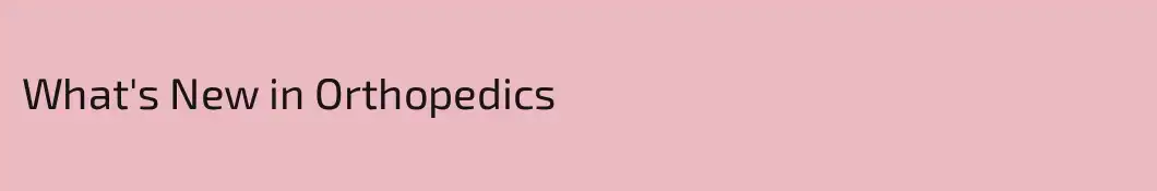 What's New in Orthopedics